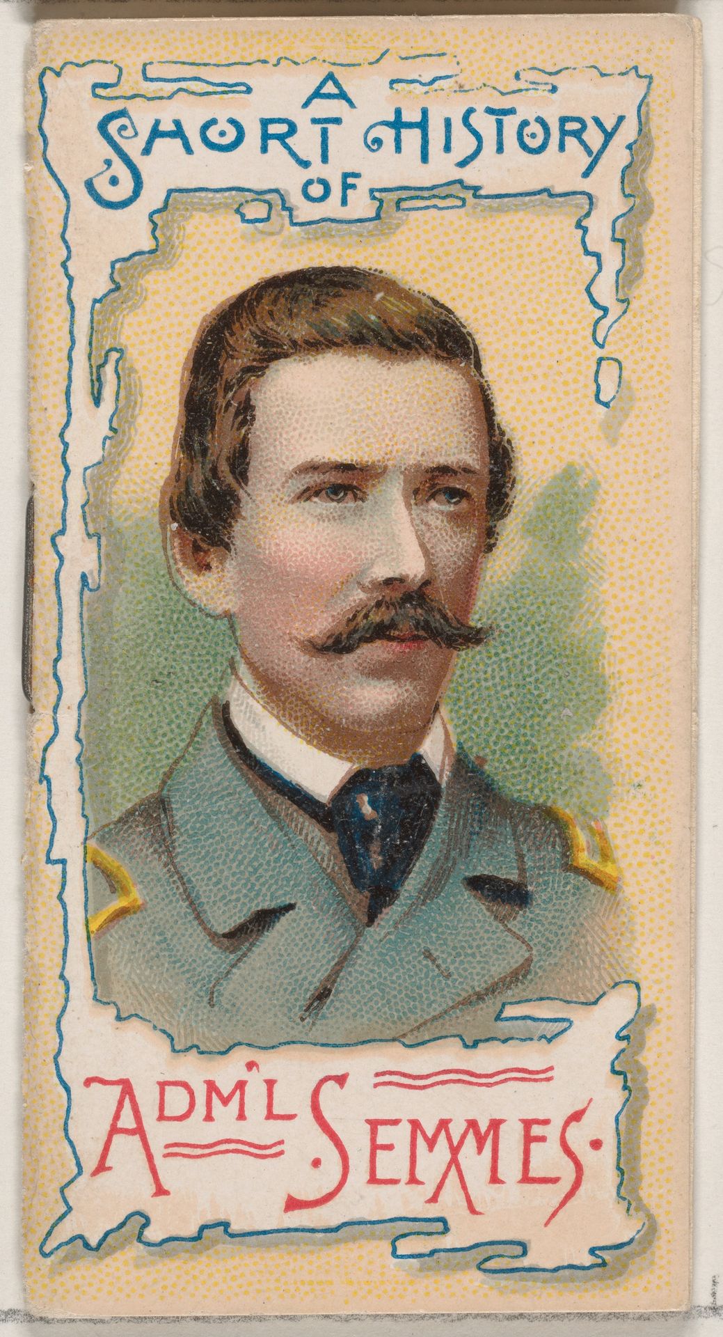 A Short History of Rear-Admiral Raphael Semmes, from the Histories of Generals series of booklets (N78) for Duke brand cigarettes by W. Duke, Sons & Co.