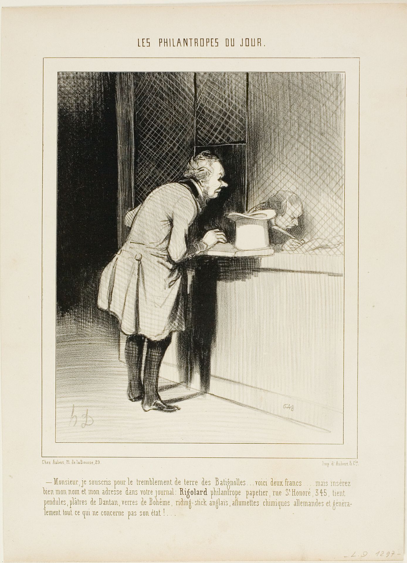“- Sir, I would like to subscribe for the earth quake at Batignolles..... here are two Francs.... but put in properly my name and address in your newspaper, Rigolard - Philanthropist, stationer at rue St. Honoré 345, offering clocks and statues by Dantan, Bohemian glass, English riding sticks, German chemical matches and generally everything that does not really concern this matter,” plate 6 from Les Philantropes Du Jour by Honoré Daumier